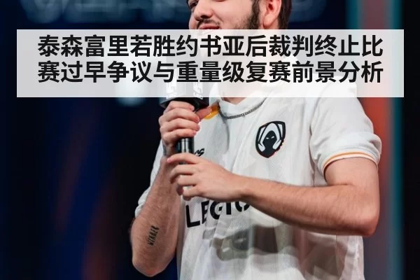 泰森富里若胜约书亚后裁判终止比赛过早争议与重量级复赛前景分析